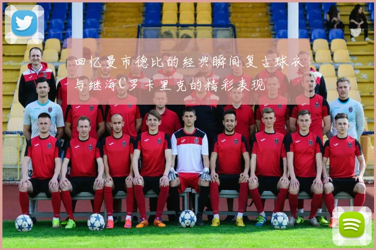 回忆曼市德比的经典瞬间复古球衣与继海C罗卡里克的精彩表现