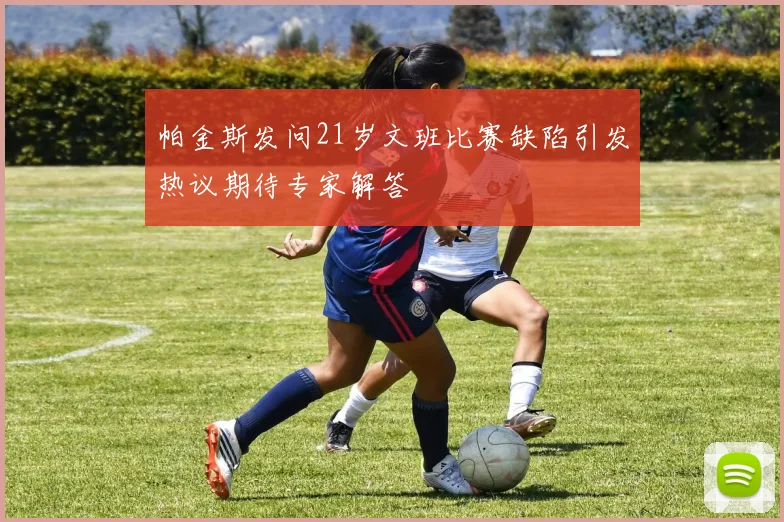 帕金斯发问21岁文班比赛缺陷引发热议期待专家解答